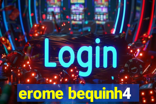 erome bequinh4